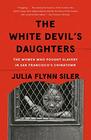 The White Devil's Daughters The Women Who Fought Slavery in San Francisco's Chinatown