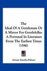 The Ideal Of A Gentleman Or A Mirror For Gentlefolks A Portrayal In Literature From The Earliest Times