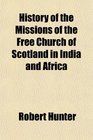 History of the Missions of the Free Church of Scotland in India and Africa