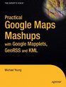 Practical Google Maps Mashups with Google Mapplets GeoRSS and KML