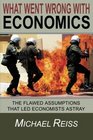 What Went Wrong with Economics The flawed assumptions that led economists astray