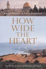 How Wide the Heart The Roots of Peace in Palestine And Israel