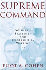 Supreme Command  Soldiers Statesmen and Leadership in Wartime