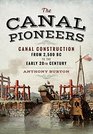 The Canal Pioneers Canal Construction from 2500 BC to the Early 20th Century