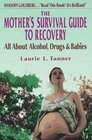 The Mother's Survival Guide to Recovery All About Alcohol Drugs  Babies