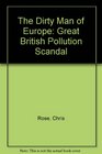 The Dirty Man of Europe Great British Pollution Scandal