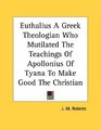 Euthalius A Greek Theologian Who Mutilated The Teachings Of Apollonius Of Tyana To Make Good The Christian Scheme