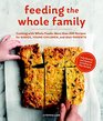 Feeding the Whole Family Cooking with Whole Foods More than 200 Recipes for Feeding Babies Young Children and Their Parents