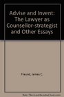 Advise and Invent The Lawyer As CounselorStrategist and Other Essays