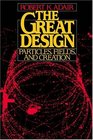 The Great Design Particles Fields and Creation