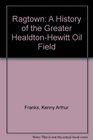 Ragtown A History of the Greater HealdtonHewitt Oil Field