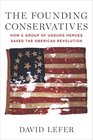 The Founding Conservatives How a Group of Unsung Heroes Saved the American Revolution