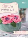 Sew the Perfect Gift 25 Handmade Projects from Top Designers