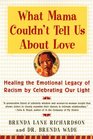 What Mama Couldn't Tell Us About Love  Healing the Emotional Legacy of Racism by Celebrating Our Light
