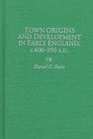 Town Origins and Development in Early England c400950 AD
