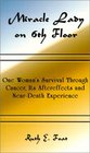 Miracle Lady on 6th Floor One Woman's Survival Through Cancer Its Aftereffects and NearDeath Experience