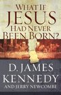 WHAT IF JESUS HAD NEVER BEEN BORN