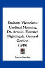 Eminent Victorians Cardinal Manning Dr Arnold Florence Nightingale General Gordon