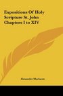 Expositions Of Holy Scripture St John Chapters I to XIV