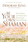 Be Your Own Shaman Heal Yourself and Others with 21stCentury Energy Medicine