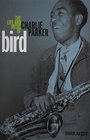 Bird The Life and Music of Charlie Parker