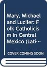 Mary Michael and Lucifer Folk Catholicism in Central Mexico