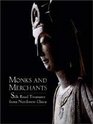 Monks and Merchants Silk Road Treasures from Northwest China Gansu and Ningxia Provinces FourthSeventh Century