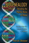 Biogenealogy Decoding the Psychic Roots of Illness Freedom from the Ancestral Origins of Disease