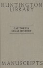 California Legal History Manuscripts in the Huntington Library A Guide by The Committee on History of Law in California at The State Bar of California