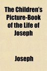 The Children's PictureBook of the Life of Joseph
