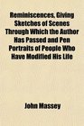 Reminiscences Giving Sketches of Scenes Through Which the Author Has Passed and Pen Portraits of People Who Have Modified His Life