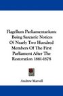 Flagellum Parliamentarium Being Sarcastic Notices Of Nearly Two Hundred Members Of The First Parliament After The Restoration 16611678