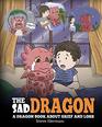 The Sad Dragon A Dragon Book About Grief and Loss A Cute Children Story To Help Kids Understand The Loss Of A Loved One and How To Get Through Difficult Time