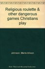 Religious roulette  other dangerous games Christians play