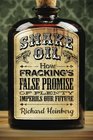 Snake Oil: How Fracking's False Promise of Plenty Imperils Our Future
