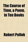 The Course of Time a Poem in Ten Books