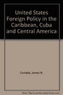 United States Foreign Policy in the Caribbean Cuba and Central America