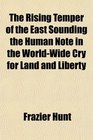 The Rising Temper of the East Sounding the Human Note in the WorldWide Cry for Land and Liberty
