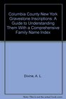 Columbia County New York Gravestone Inscriptions A Guide to Understanding Them With a Comprehensive Family Name Index