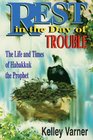 Rest in the Day of Trouble  The Life and Times of Habakkuk the Prophet