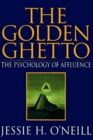 The Golden Ghetto The Psychology of Affluence