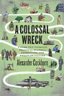 A Colossal Wreck A Road Trip Through Political Scandal Corruption And American Culture