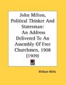 John Milton Political Thinker And Statesman An Address Delivered To An Assembly Of Free Churchmen 1908