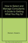 How to Select and Manage Consultants A Guide to Getting What You Pay for