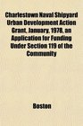 Charlestown Naval Shipyard Urban Development Action Grant January 1978 an Application for Funding Under Section 119 of the Community