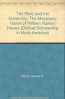 Bible and the University The Messianic Vision of William Rainey Harper