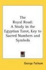 The Royal Road: A Study in the Egyptian Tarot, Key to Sacred Numbers and Symbols