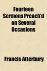 Fourteen Sermons Preach'd on Several Occasions