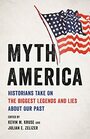 Myth America Historians Take On the Biggest Legends and Lies About Our Past