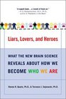 Liars Lovers and Heroes  What the New Brain Science Reveals About How We Become Who We Are
